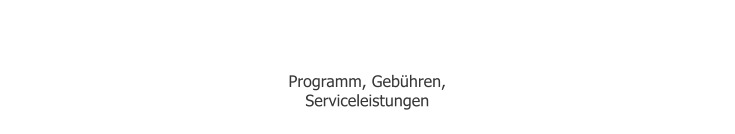 Angebote  Programm, Gebühren, Serviceleistungen